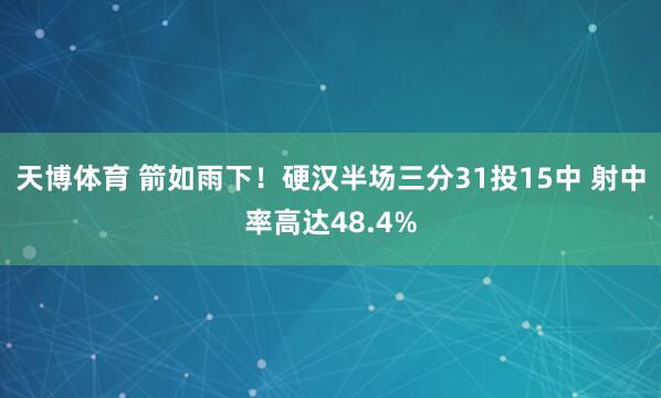 天博体育 箭如雨下！硬汉半场三分31投15中 射中率高达48.4%