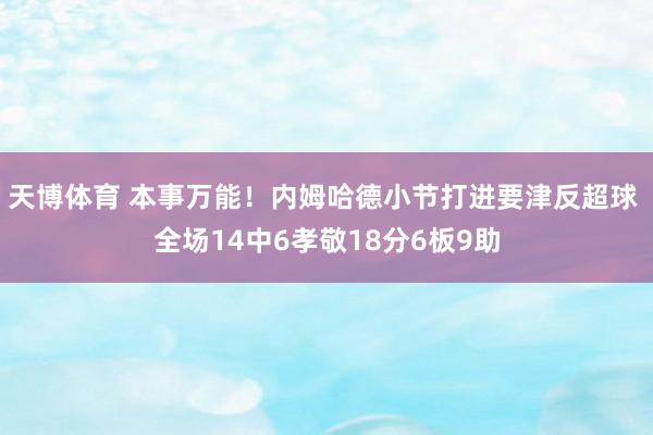 天博体育 本事万能！内姆哈德小节打进要津反超球 全场14中6孝敬18分6板9助