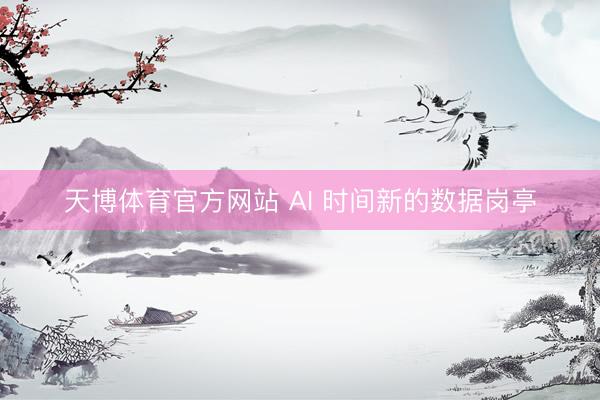 天博体育官方网站 AI 时间新的数据岗亭