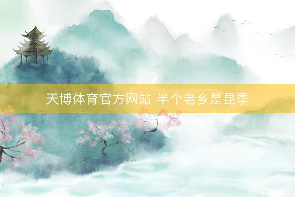 天博体育官方网站 半个老乡是昆季