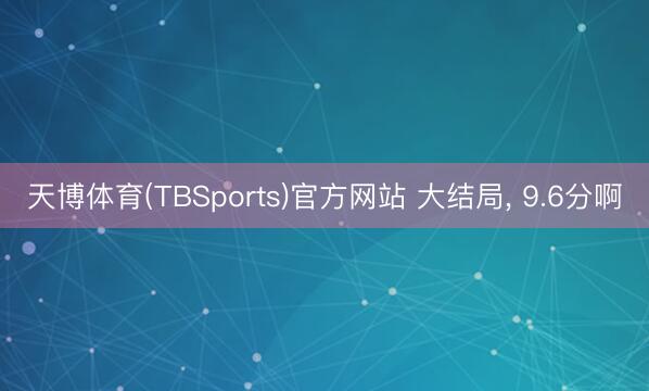天博体育(TBSports)官方网站 大结局, 