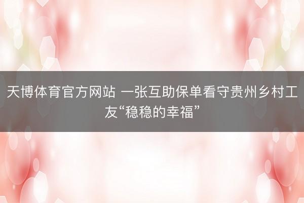 天博体育官方网站 一张互助保单看守贵州乡村工友“稳稳的幸福”