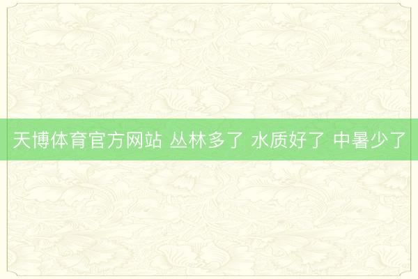 天博体育官方网站 丛林多了 水质好了 中暑少了